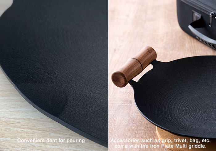 Convenient dent for pouring and accessories such as grip, trivet, bag, etc. come with the Iron Plate Multi griddle.